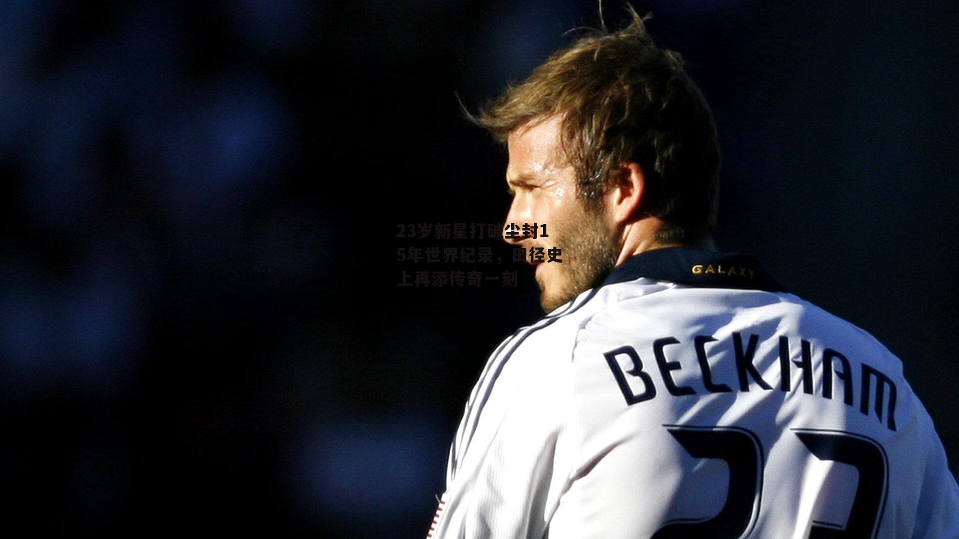 23岁新星打破尘封15年世界纪录，田径史上再添传奇一刻