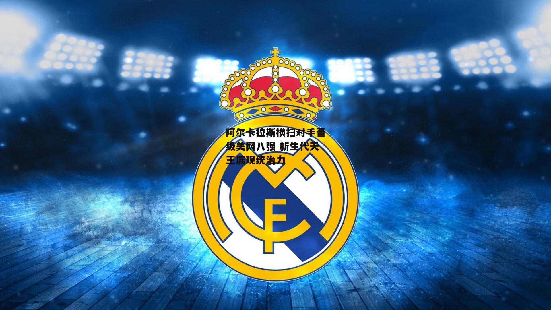 阿尔卡拉斯横扫对手晋级美网八强 新生代天王展现统治力