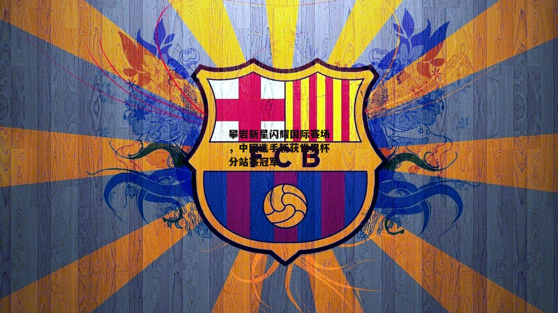 攀岩新星闪耀国际赛场，中国选手斩获世界杯分站赛冠军