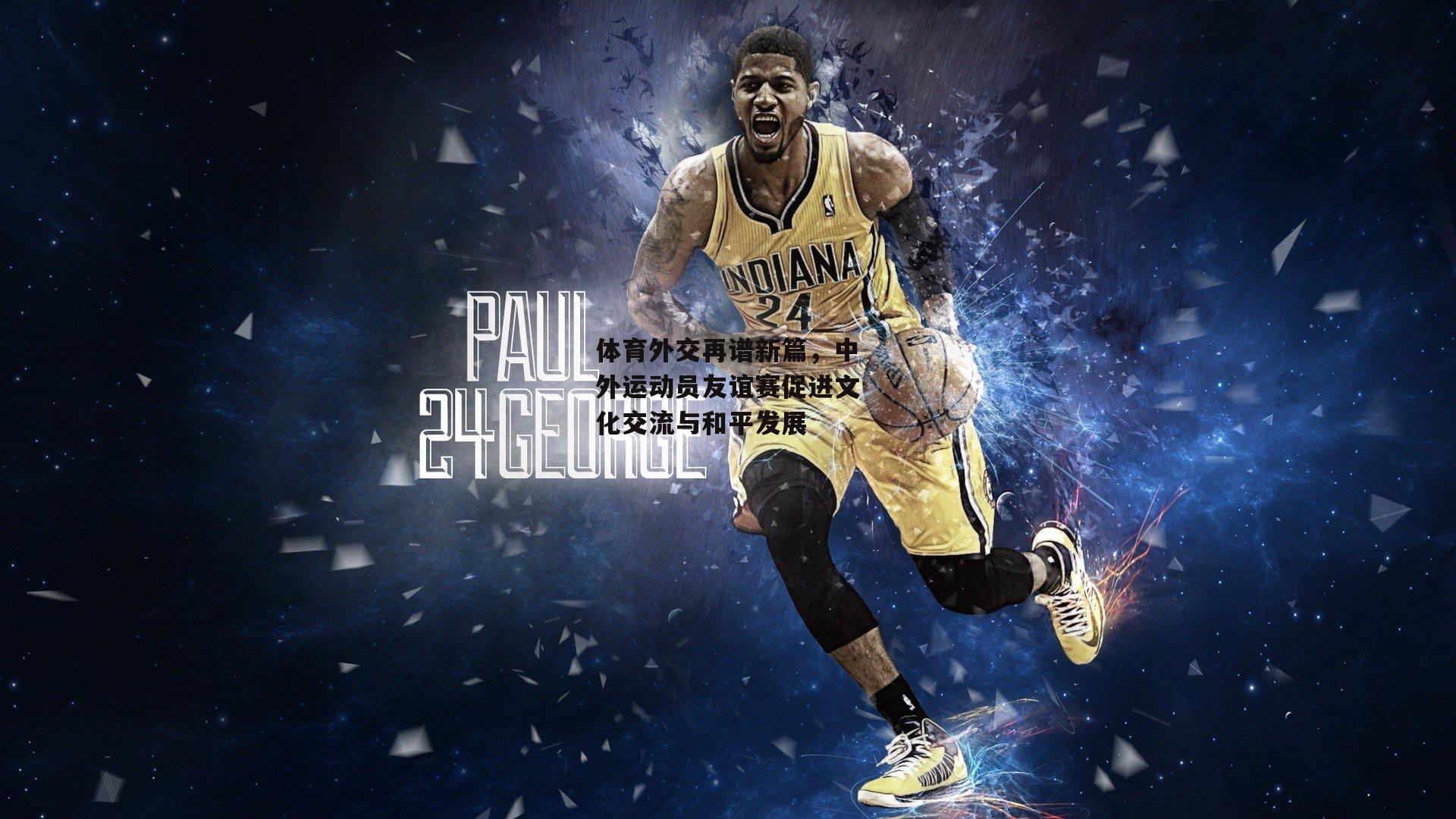 体育外交再谱新篇，中外运动员友谊赛促进文化交流与和平发展