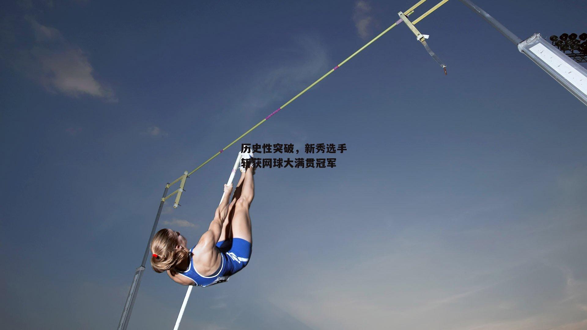 历史性突破，新秀选手斩获网球大满贯冠军